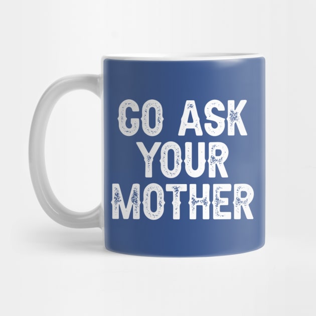 Go Ask Your Mother by DragonTees